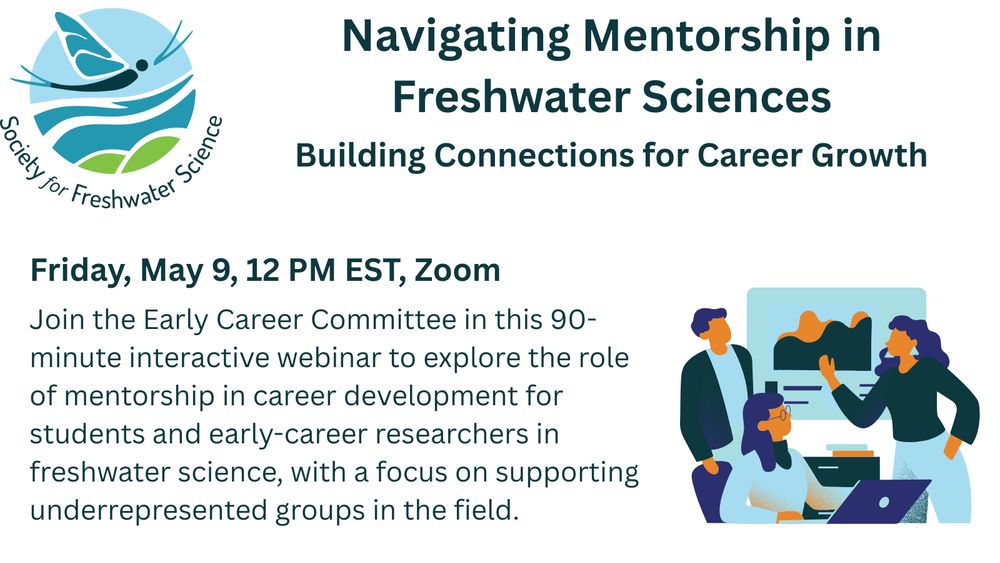 Advertisement for the webinar Navigating Mentorship in Freshwater Sciences: Building Connections for Career Growth. Friday, May 9, 12 PM EST, Zoom. Join the Early Career Committee in this 90-minute interactive webinar to explore the role of mentorship in career development for studnets and early-career researchers in freshwater science, with a focus on supporting underrepresented groups in the field.