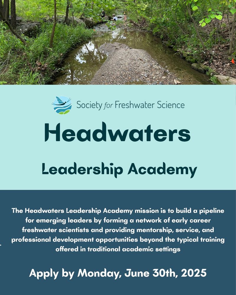 Poster advertising the Headwaters Leadership Academy. The Headwaters Leadership Academy mission is to build a pipeline for emerging leaders by forming a network of early career freshwater scientists and providing mentorship, service, and professional development opportunities beyond the typical training offered in traditional academic setings. Apply by Monday, June 30th, 2025