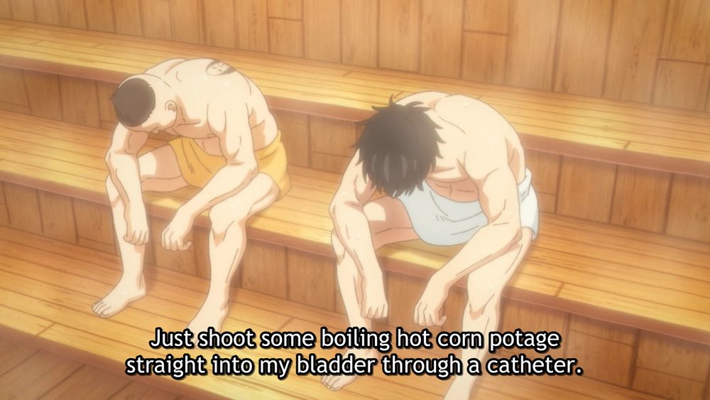 two dues bent over in a sauna. one is saying: "Just shoot some boiling hot corn potage straight into my bladder through a catheter."