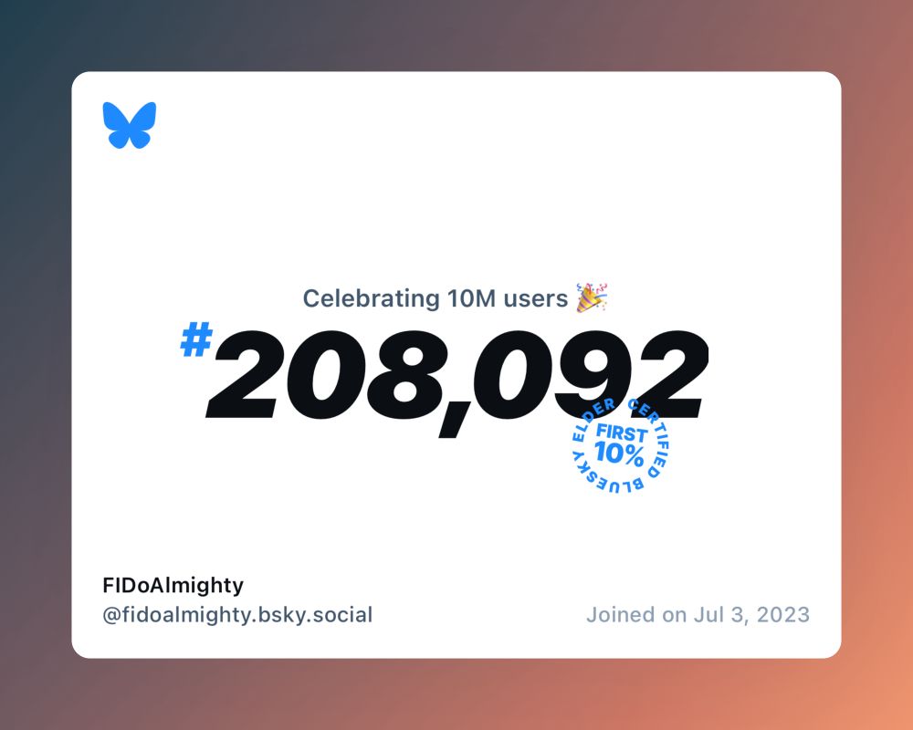 A virtual certificate with text "Celebrating 10M users on Bluesky, #208,092, FIDoAlmighty ‪@fidoalmighty.bsky.social‬, joined on Jul 3, 2023"