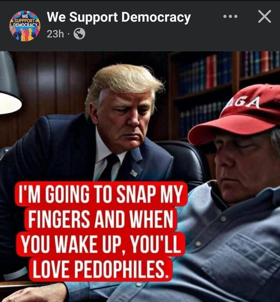 Picture of trump talking to a white maga male. Saying I am going to snap my fingers and when you wake up you'll love pedophiles 