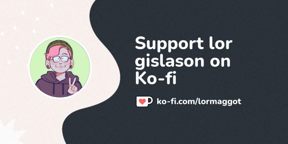 Support lor gislason on Ko-fi! ❤️. ko-fi.com/lormaggot