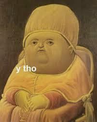 The 'y tho' pope. He's a tubby pope, not a baby.