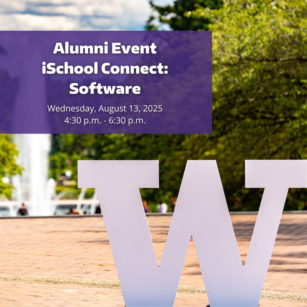 Alumni event - iSchool Connect: Software. Wednesday August 13, 2025, 4:30-6:30 p.m. Photo of a University of Washington W in the foreground with Drumheller Fountain in the background.