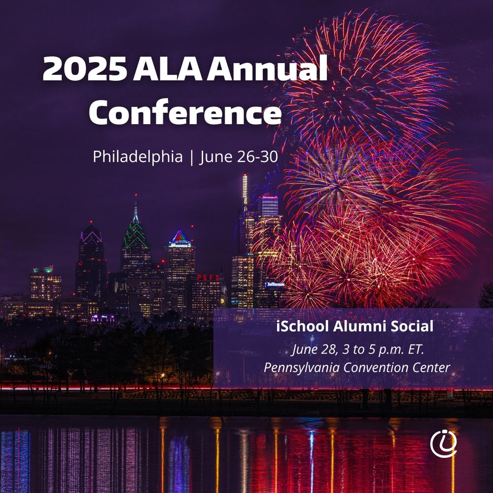 "2025 ALA Annual Conference, Philadelphia, June 26-30.""iSchool Alumni Social, June 28th 3 to 5 p.m. ET. Pennsylvania Convention Center"