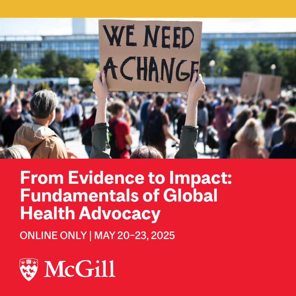 Flyer for the From Evidence to Impact: Fundamentals of Global Health Advocacy course showing the McGill logo, two arms holding a sign saying "We need a change" in a protest. Text: From Evidence to Impact: Fundamentals of Global Health Advocacy  - Online Only | May 20-23, 2025