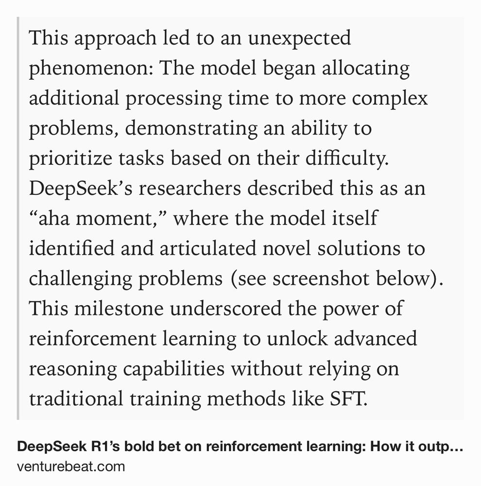 Text Shot: This approach led to an unexpected phenomenon: The model began allocating additional processing time to more complex problems, demonstrating an ability to prioritize tasks based on their difficulty. DeepSeek’s researchers described this as an “aha moment,” where the model itself identified and articulated novel solutions to challenging problems (see screenshot below). This milestone underscored the power of reinforcement learning to unlock advanced reasoning capabilities without relying on traditional training methods like SFT.