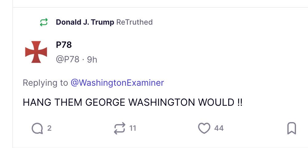A truth social post from an account disgustingly using the knights Templar Christian cross as a profile image, which reads “hang them George Washington would!” The post has been “retruthed” by the CURRENT SITTING PRESIDENT OF THE UNITED STATES. 