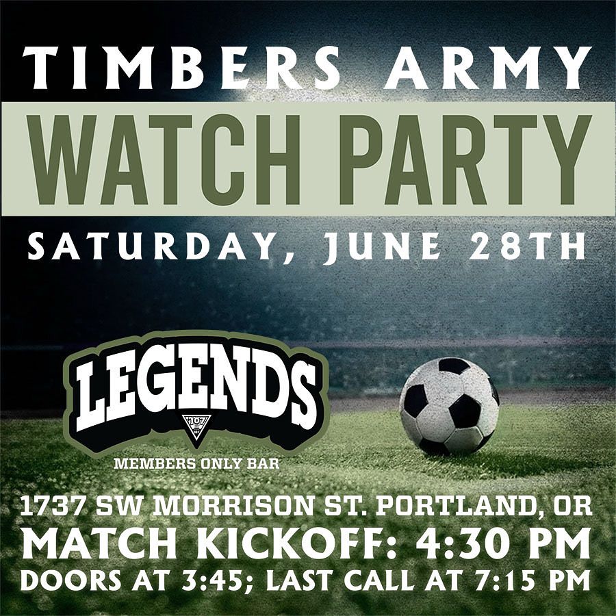 Timbers Army Watch Party. Saturday June 28th. Legends Pub 1737 SW Morrison St, Portland OR. Match kick at 4:30, doors at 3:45, last call at 7:15. 