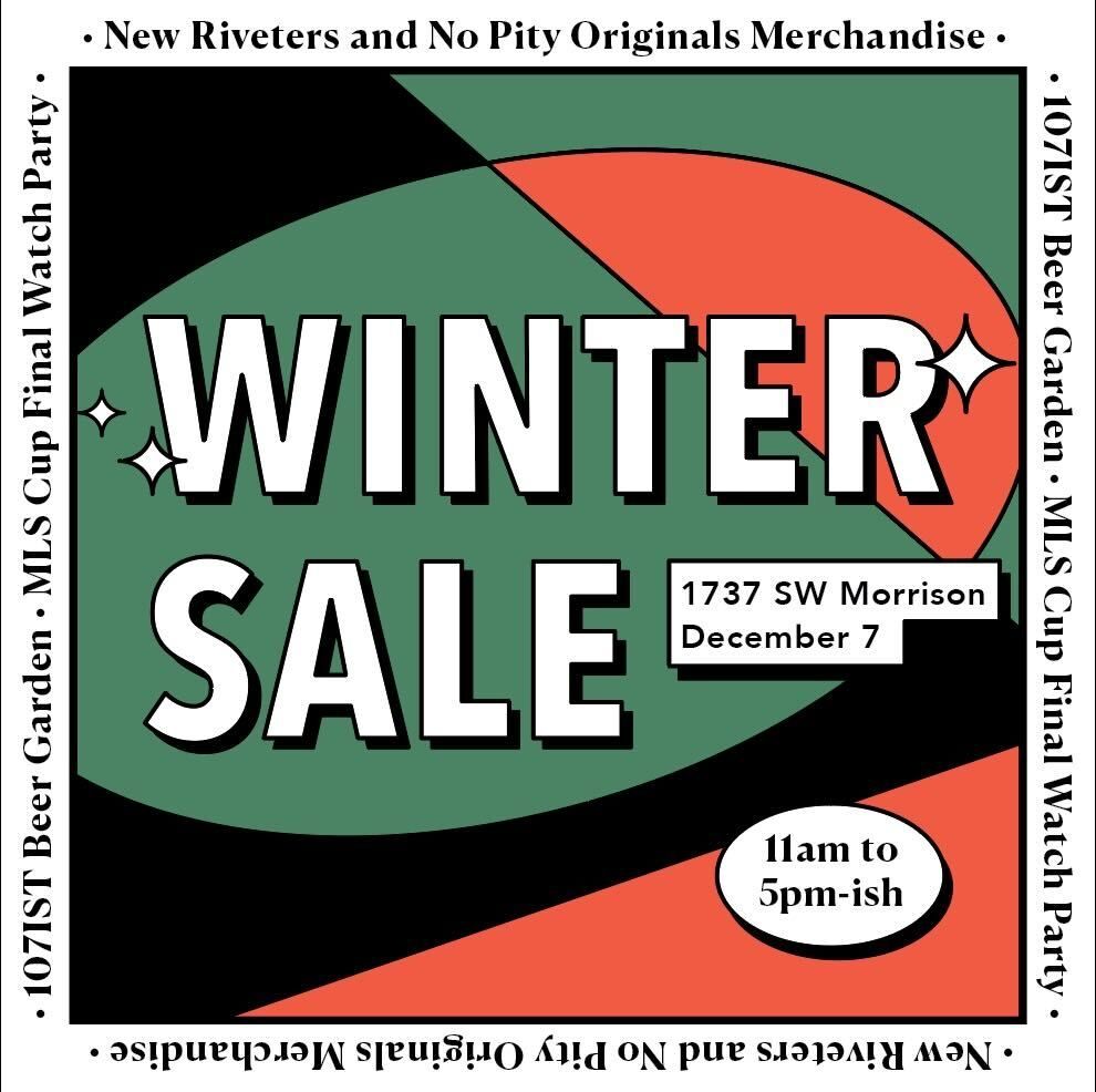 Winter Sale 1737 SW Morrison 12/7 11am to 5pm. New No Pity Originals and Riveters Merchandise. 107ist Beer Garden MLS Cup Viewing Party. 