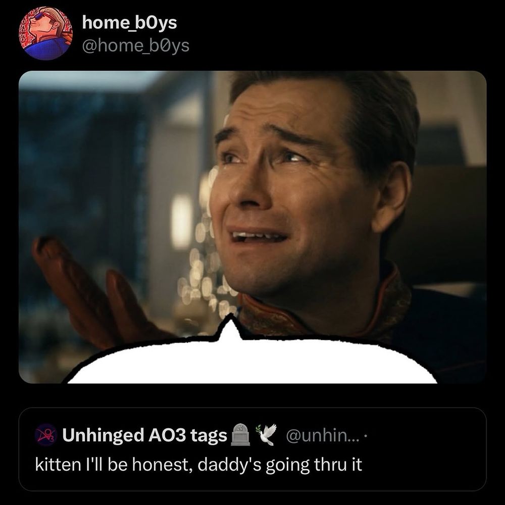 A meme of Homelander looking stressed with a speech bubble quote tweeting “kitten i’ll be honest, daddy’s going thru it.”