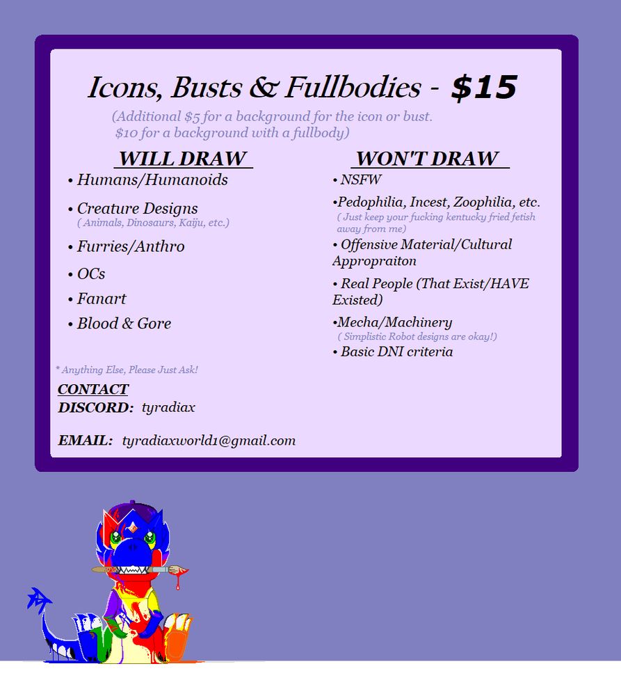 Comm Sheet for $15 for icons, busts & Fullbodies. Additional $5 for background to icon or bust. $10 extra for background for a fullbody. Included what I will and won't draw and contact information.