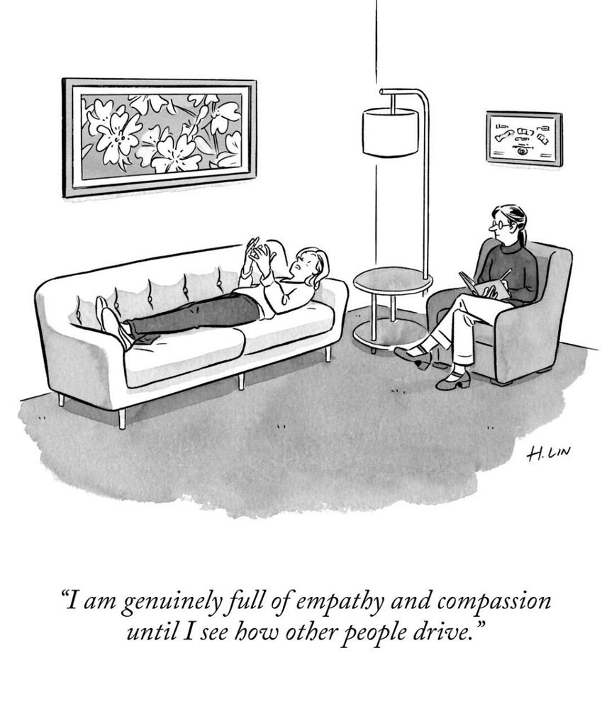 New Yorker cartoon. Man lying on couch telling his psychiatrist “I am genuinely full of empathy and compassion until I see how other people drive”