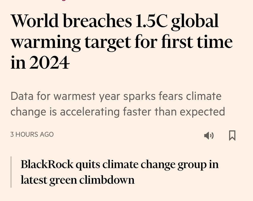 Financial Times,
World breaches 1.5C global warming target for first time in 2024

Financial Times,
BlackRock quits climate change group in latest green climbdown