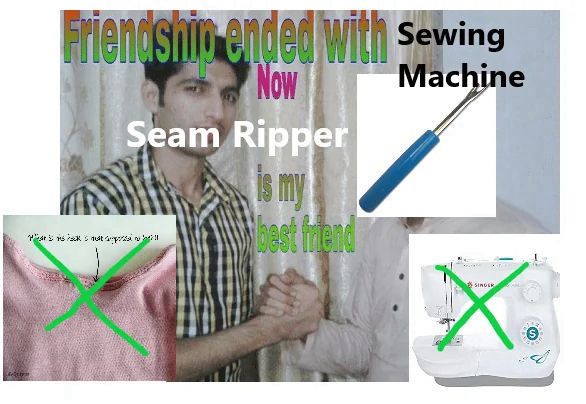 Meme:
friendship ended with sewing machine
now seam ripper is my best friend