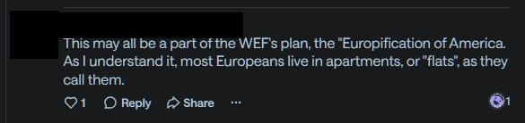 nextdoor comment: "This may all be a part of the WEF's plan, the "Europification of America. As I understand it, most Europeans live in apartments, or "flats", as they call them."