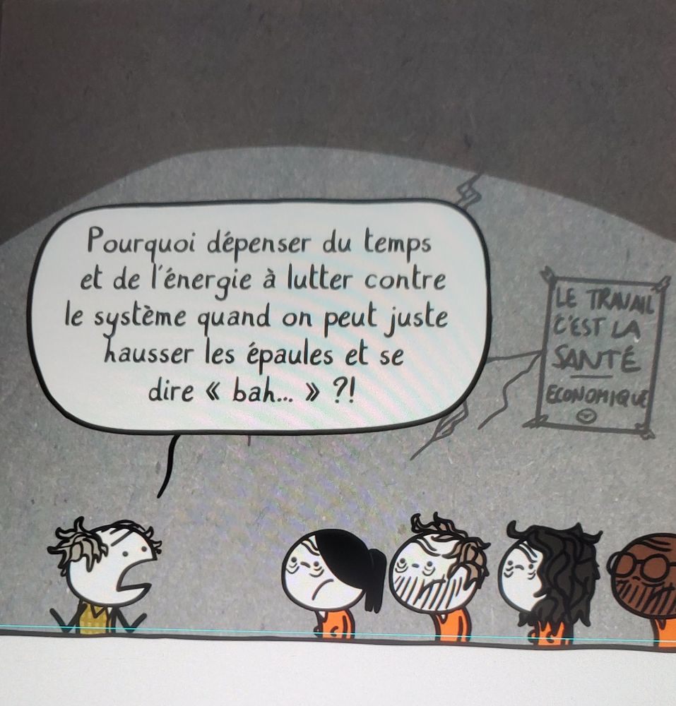 Photo d'une case extraite de mon prochain album en cours, où un personnage dit à d'autres personnages amaigris et en uniformes oranges : Pourquoi dépenser du temps et de l'énergie à lutter contre le système quand on peut juste hausser les épaules et se dire "bah..." ?