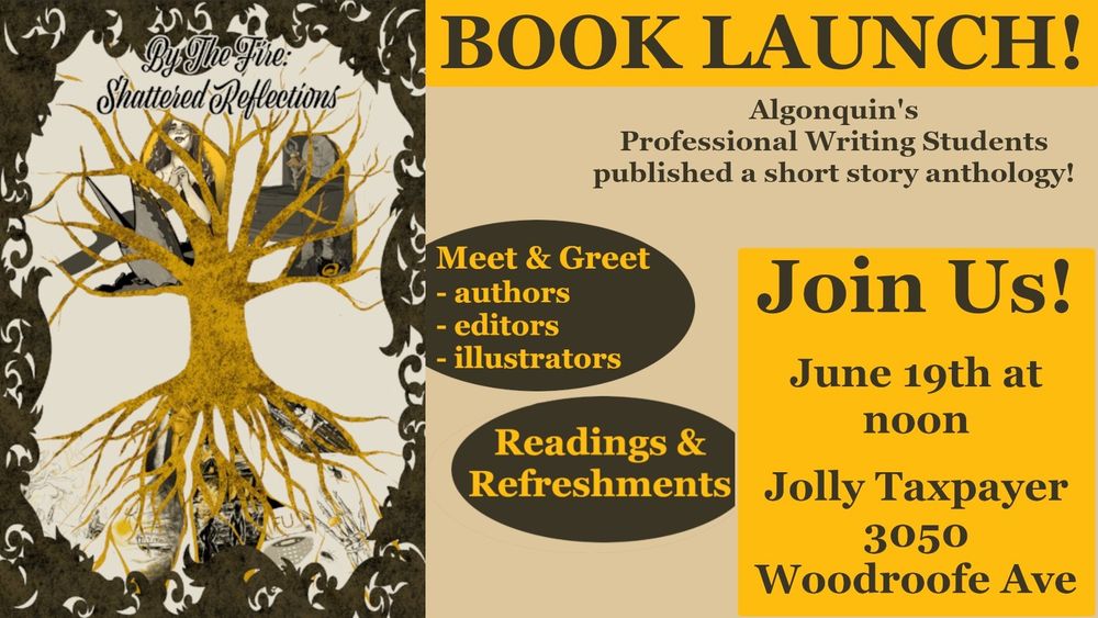 The cover of Shattered Reflections next to text which reads: Book launch! Algonquin's Professional Writing Students published a shirt story anthology! Meet and greet: authors, editors, illustrators. Readings and refreshments. Join us! June 19th at noon. Jolly Taxpayer 3050 Woodroffe Ave.
