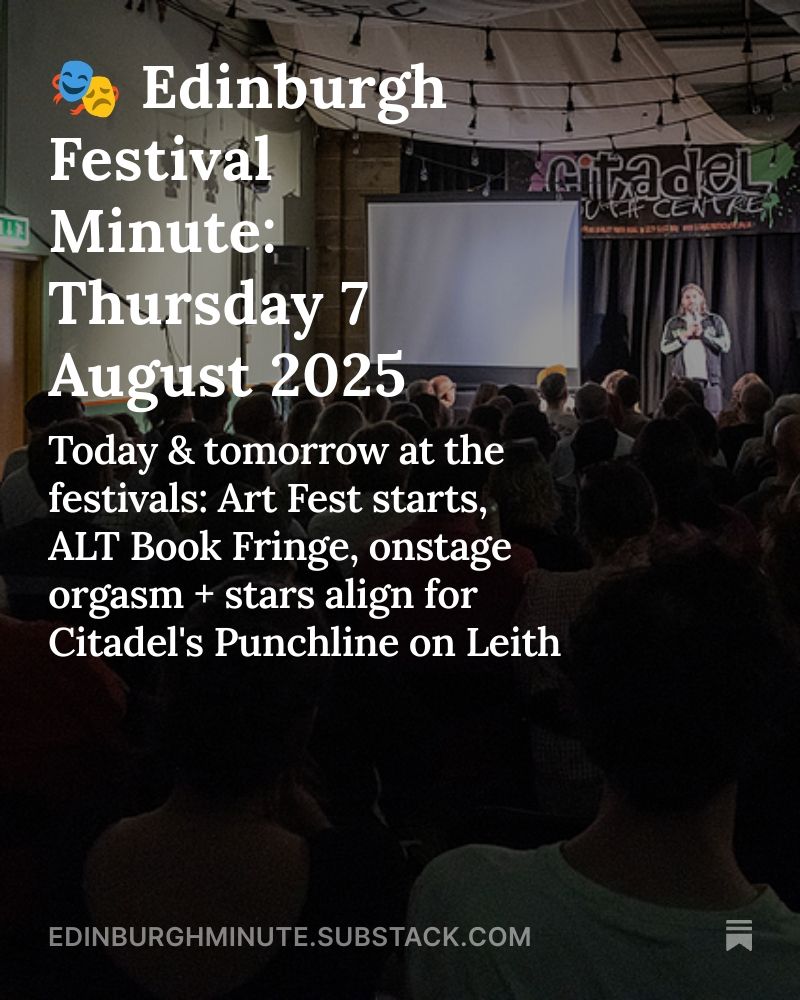 A crowd in a dark room with a spotlight on a person at a microphone on a stage. Text over reads: 🎭 Edinburgh Festival Minute: Thursday 7 August 2025 - Today & tomorrow at the festivals: Art Fest starts, ALT Book Fringe, onstage orgasm + stars align for Citadel's Punchline on Leith