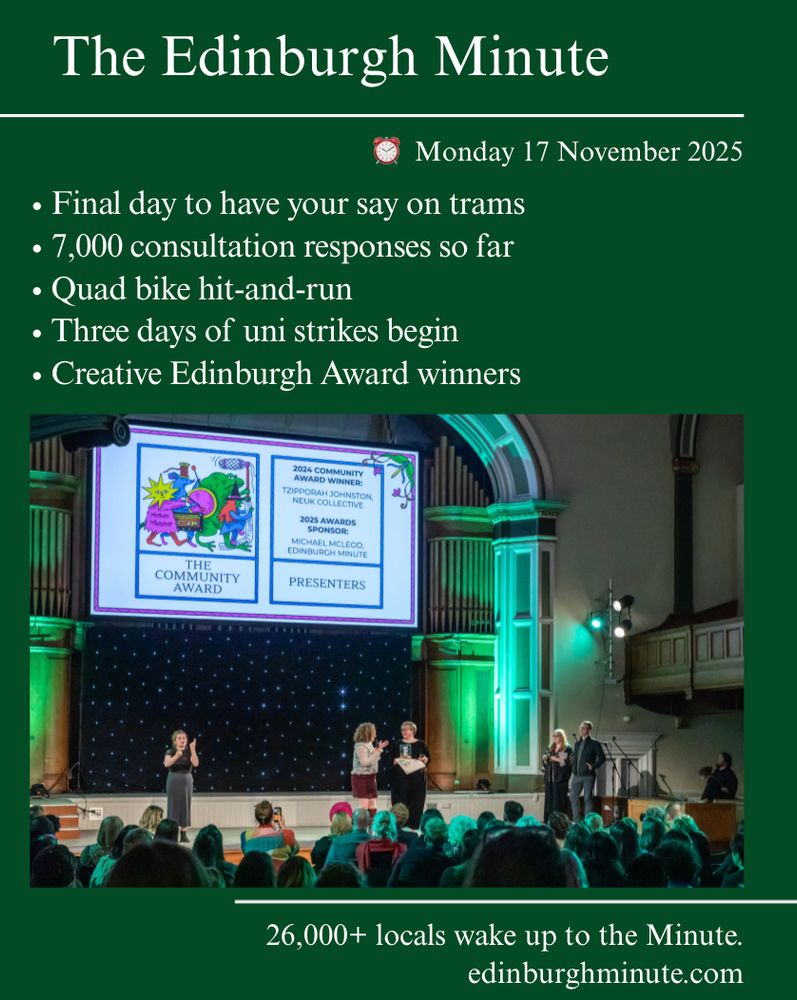 People on a stage being given an award. Text over reads: The Edinburgh Minute - Monday 17 November 2025: Final day to have your say on trams, 7,000 consultation responses so far, quad bike hit-and-run, three days of uni strikes begin + Creative Edinburgh Award winners