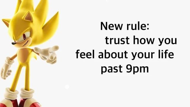 new rule:
trust how you feel about your life past 9pm