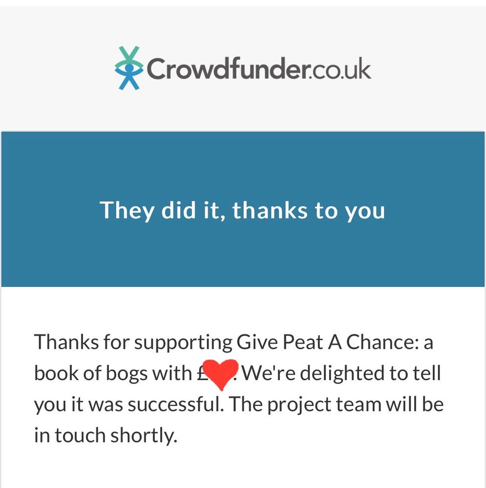 Thanks for supporting Give Peat A Chance: A Book of bogs. We’re delighted to tell you it was successful. Email from Crowdfunder.
