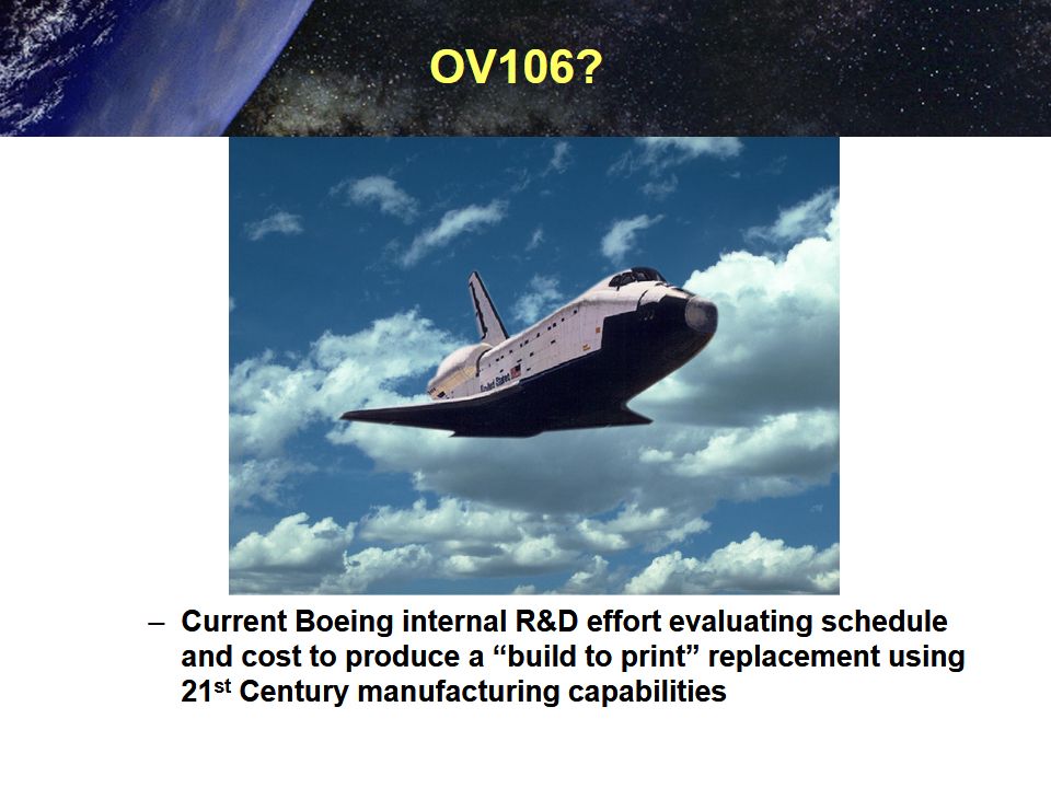 Image shows a slide with a title of "OV106?". Slide contains an image of a shuttle gliding in a cloudy sky, with the text:
"-Current Boeing internal R&D effort evaluating schedule
and cost to produce a "built to print" replacement using
21st century manufacturing capabilities"