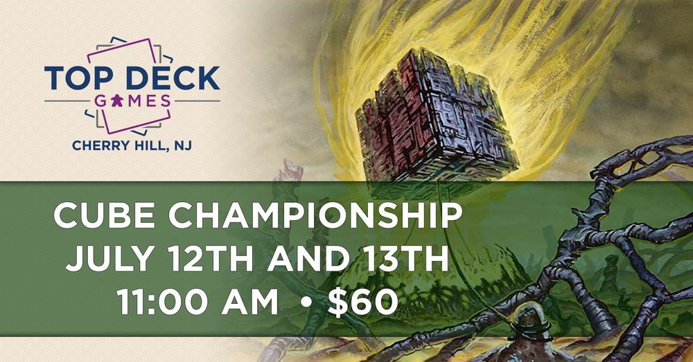Top Deck Games
Cherry Hill NJ
Cube Championship
July 12th & 13th
11:00 AM

$60