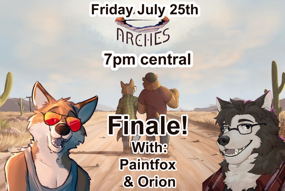 the arches title screen, with the text
"Friday july 25th, 7pm central
Finale with: paintfox & orion"

paint fox and orion's sonas appear in the bottom left and right corner

