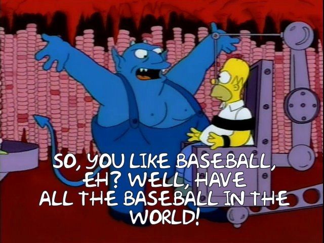 the scene from a halloween Simpsons episode where a demon punishes homer ironically by feeding him endless donuts. the text reads: "so you like baseball eh? well have all the baseball in the world!"