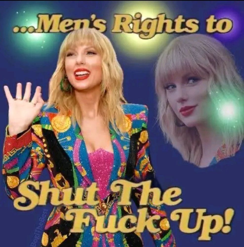 Taylor Swift meme that says “…men’s rights to shut the fuck up!”
