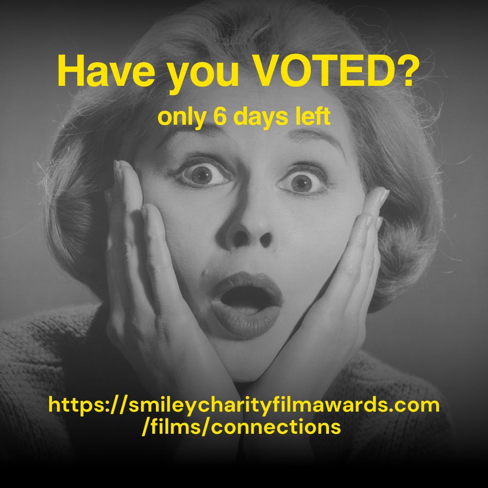 Black-and-white photo of a surprised woman with her hands on her cheeks, accompanied by bold yellow text: 'Have you VOTED? only 6 days left.' Below, a link is provided: 'https://smileycharityfilmawards.com/films/connections.'
