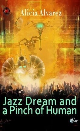 Couverture du roman "Jazz Dream and a Pinch of Human" par Alicia Alvarez, aux éditions Nutty Sheep. Couveture réalisée par Richard Deulceux, dans laquelle on voit une scène de concert futuriste sur laquelle des robots sont installés et jouent de la musique. Au premier plan, une marée humaine, les spectateurs, profitent du concert les bras levés. Le fond est majoritairement de couleur orangée/jaune.
