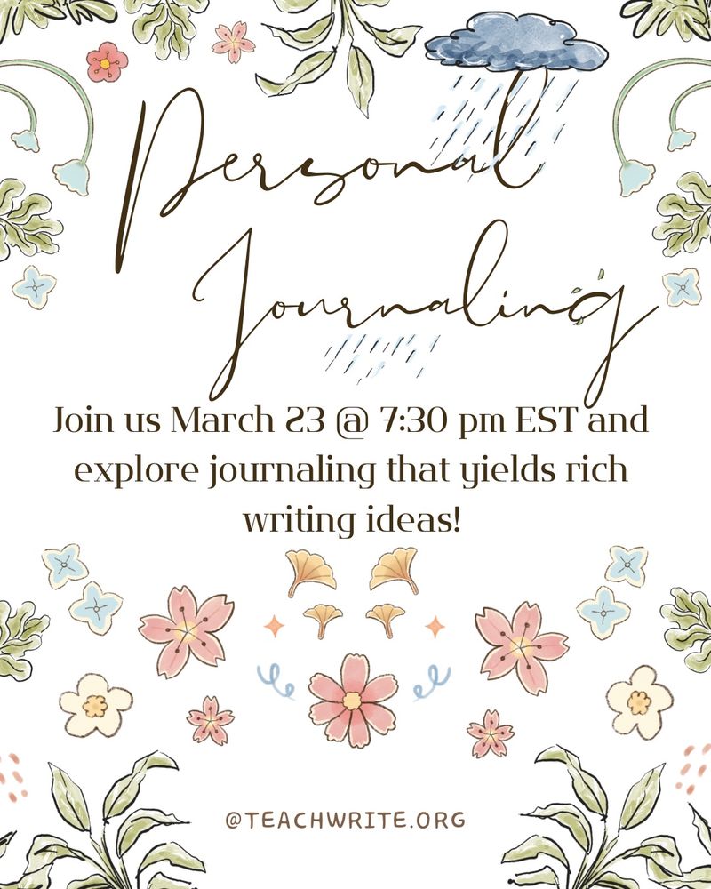 A spring themed image with text that reads: Personal Journaling. Join us March 23 @ 7:30 pm EST and explore journaling that yields rich writing ideas!  @teachwrite.org