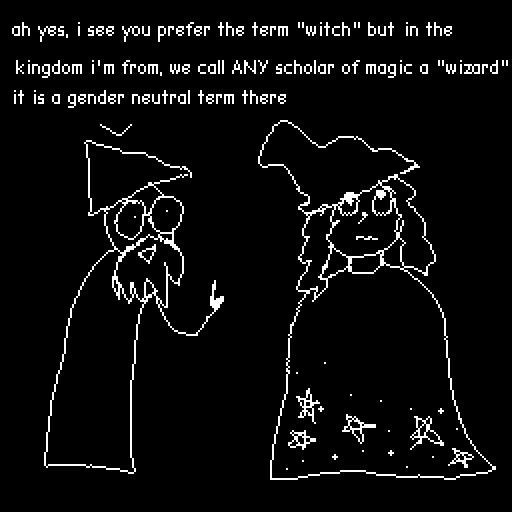 a comic: wizard is talking to a witch who looks annoyed, the wizard says "ah yes, i see you prefer the term "witch" but in the kingdom i'm from, we call ANY scholar of magic a "wizard". it is a gender neutral term there"