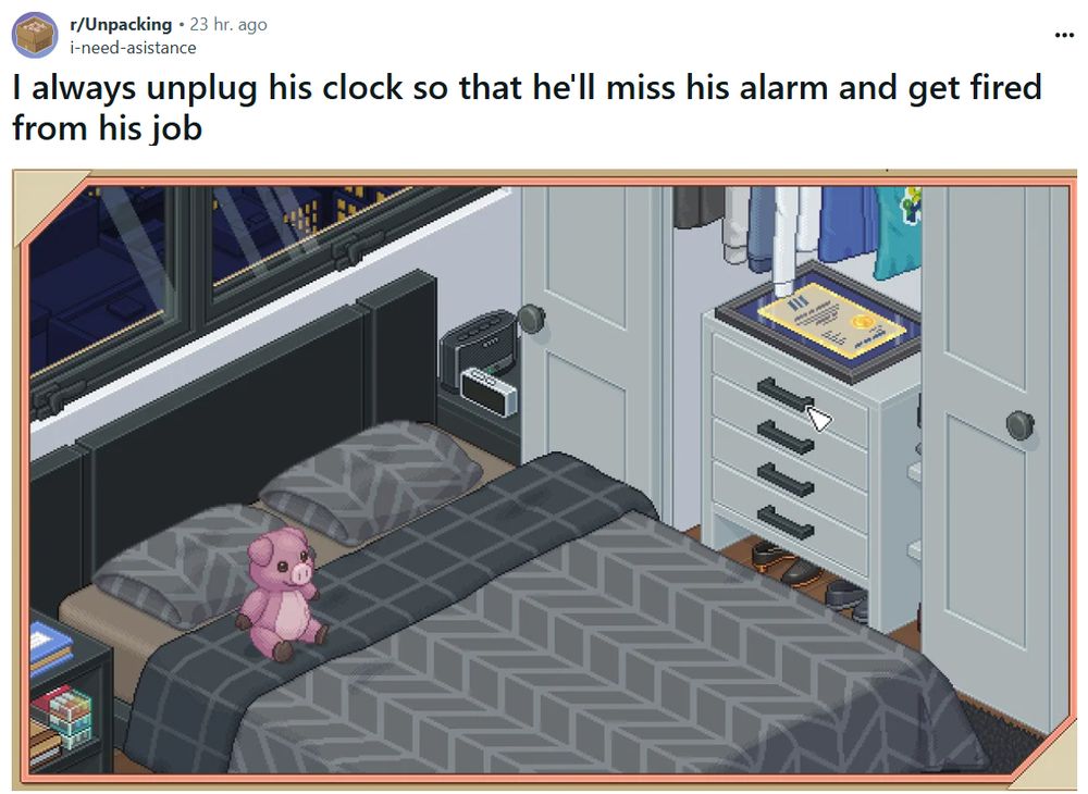 A screenshot of the Unpacking subreddit of a picture of the bf's apartment and the caption says "I always unplug his clock so that he'll miss his alarm and get fired from his job"