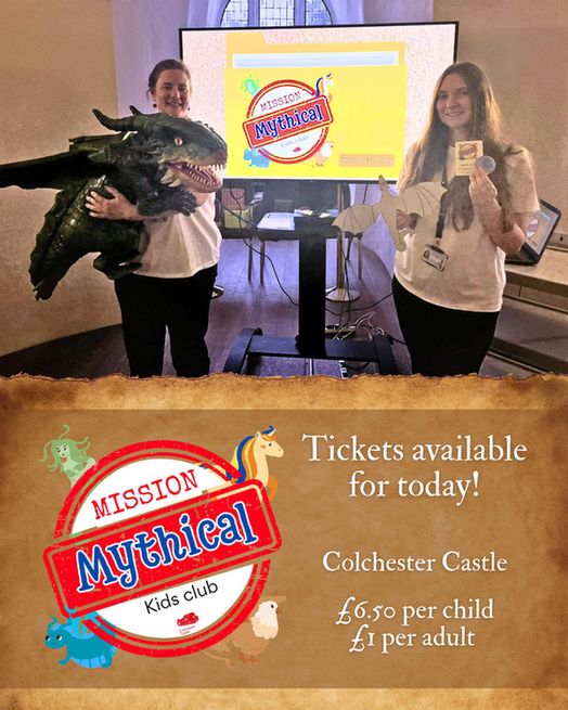 Two women wearing white t-shirts stand in front of a screen displaying the logo "MISSION Mythical Kids club". The woman on the left is holding a large dragon model, while the woman on the right is holding a smaller dragon cut-out and a ticket. Below, on a parchment-style background, cartoon illustrations of mythical creatures surround the "MISSION Mythical Kids club" logo. Text reads: "Tickets available for today! Colchester Castle £6.50 per child £1 per adult".