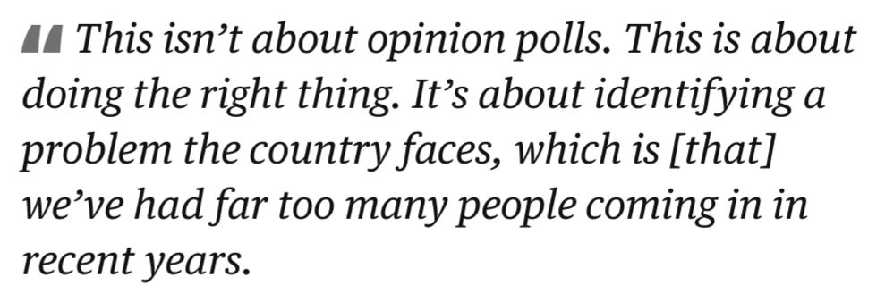 When this accusation was put to Chris Philp, the shadow home secretary, on Sky News this morning, he replied:

This isn’t about opinion polls. This is about doing the right thing. It’s about identifying a problem the country faces, which is [that] we’ve had far too many people coming in in recent years.