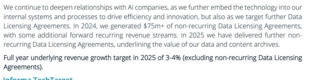 We continue to deepen relationships with AI companies, as we further embed the technology into our internal systems and processes to drive efficiency and innovation, but also as we target further Data Licensing Agreements. In 2024, we generated $75m+ of non-recurring Data Licensing Agreements, with some additional forward recurring revenue streams. In 2025 we have delivered further non-recurring Data Licensing Agreements, underlining the value of our data and content archives."