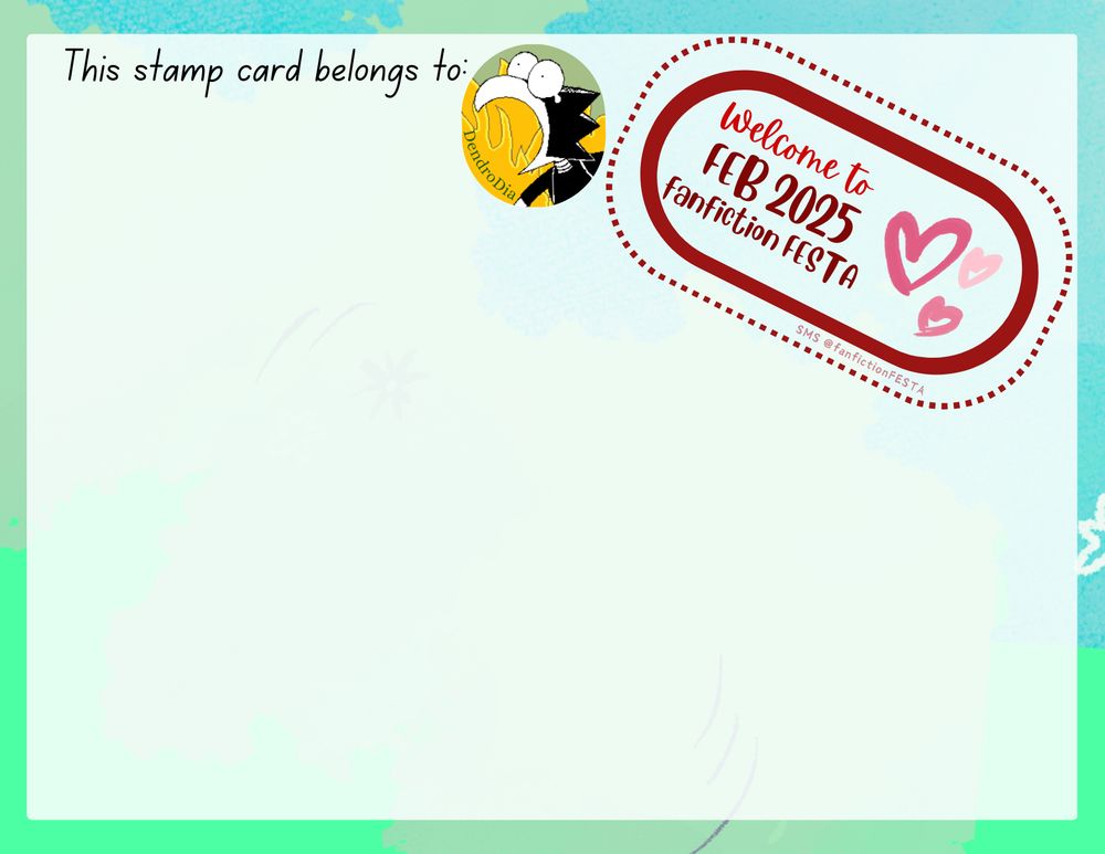 Blue-green stamp card saying "This stamp card belongs to: DendroDia" with a "Welcome to Feb 2025 FanFiction FESTA" stamp and with blank space for more stamps. 