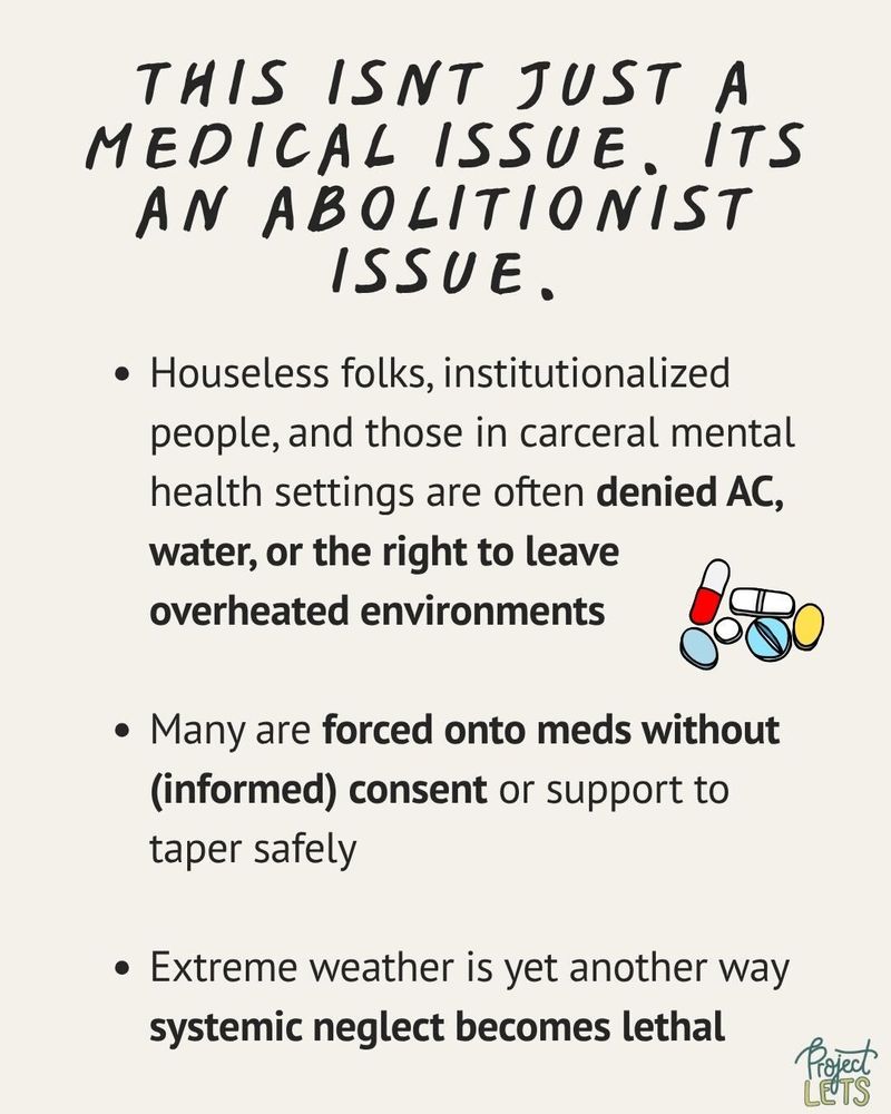 This isn’t just a medical issue. It’s an abolitionist issue.

Houseless folks, institutionalized people, and those in carceral mental health settings are often denied AC, water, or the right to leave overheated environments.

Many are forced onto meds without (informed) consent or support to taper safely.

Extreme weather is yet another way systemic neglect becomes lethal.