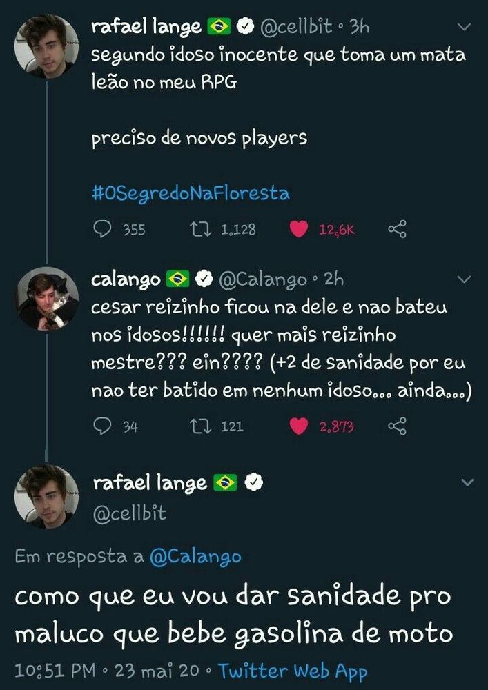 Rafael Lange no Twitter: Segundo idoso inocente que toma um mata leão no meu RPG. Preciso de novos Players #OSegredoNaFloresta

Calango: César reizinho ficou na dele e não bateu nos idosos!!!!! Que mais reizinho mestre??? Ein??? (+2 de sanidade por eu não ter batido em nenhum idoso... ainda...)

Rafael Lange: Como que eu vou dar sanidade pro maluco que bebe gasolina de moto