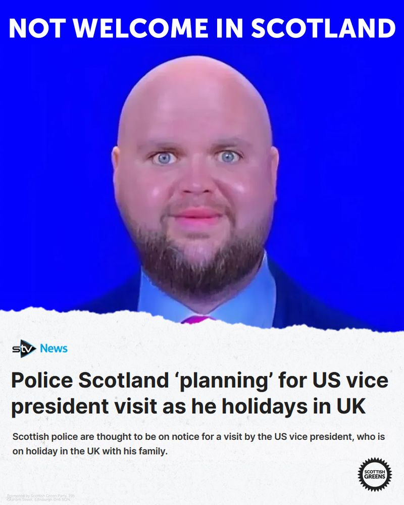 Picture of JD Vance.

Title: Not Welcome in Scotland.

STV News Article: Police Scotland 'planning' for US vice president as he holidays in UK.

Scottish police are thought to be on notice for a visit by the US vice president, who is on holiday in the UK with his family.