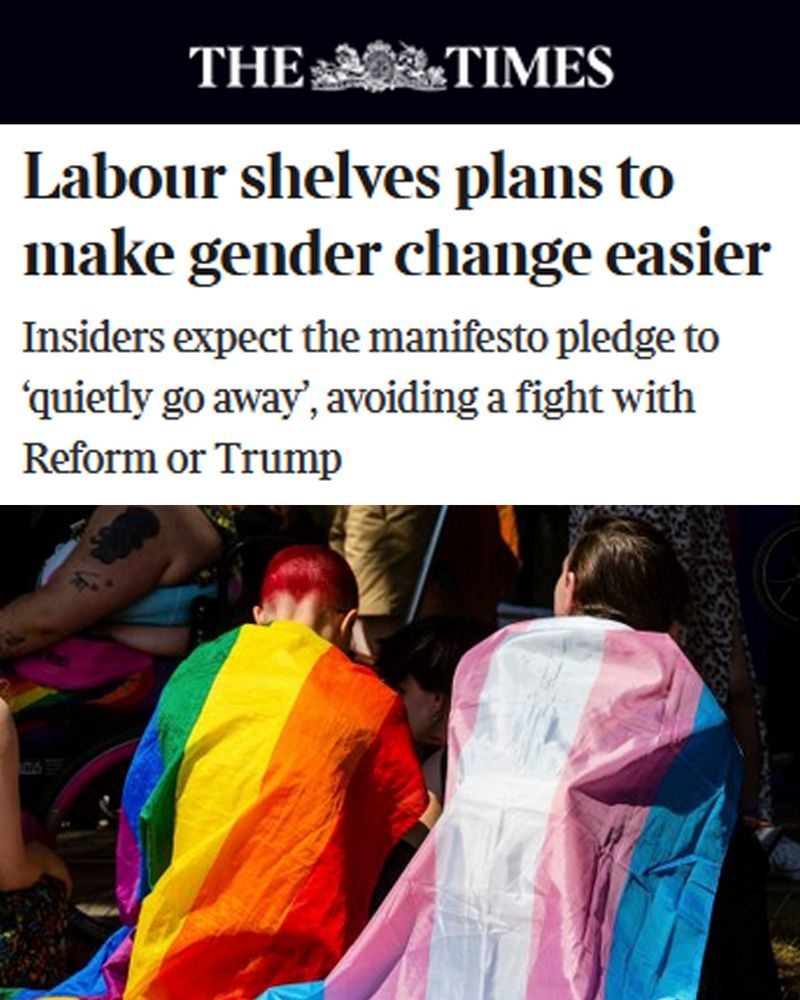 The Times.

Labour shelves plans to make gender change easier.

Insiders expect the manifesto pledge to ‘quietly go away’, avoiding a fight with Reform or Trump.