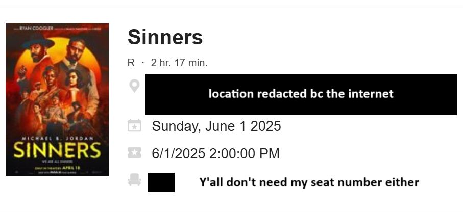 Ticket booking for Sinners with location redacted bc the internet. Below the time and date, it says "Y'all don't need my seat number either"