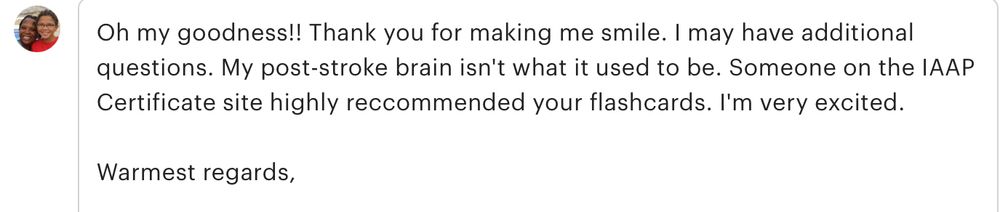 customer reviews reads: Oh my goodness!! Thank you for making me smile. I may have additional questions. My post-stroke brain isn't what it used to be. Someone on the IAAP Certificate site highly reccommended your flashcards. I'm very excited.