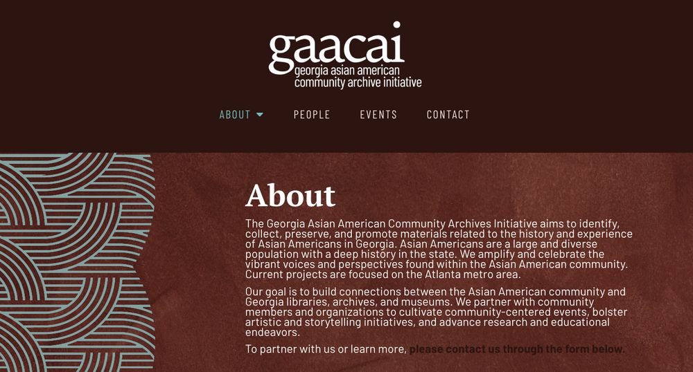 About
The Georgia Asian American Community Archives Initiative aims to identify, collect, preserve, and promote materials related to the history and experience of Asian Americans in Georgia. Asian Americans are a large and diverse population with a deep history in the state. We amplify and celebrate the vibrant voices and perspectives found within the Asian American community. Current projects are focused on the Atlanta metro area.

Our goal is to build connections between the Asian American community and Georgia libraries, archives, and museums. We partner with community members and organizations to cultivate community-centered events, bolster artistic and storytelling initiatives, and advance research and educational endeavors.

To partner with us or learn more, please contact us through the form copied here: https://www.gaacai.org/#contact.