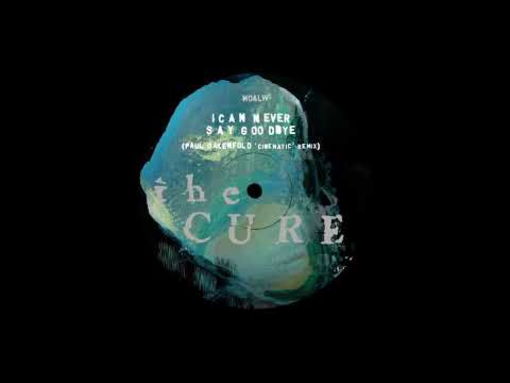 The Cure — Can Never Say Goodbye [Paul Oakenfold ‘Cinematic’ Remix]
