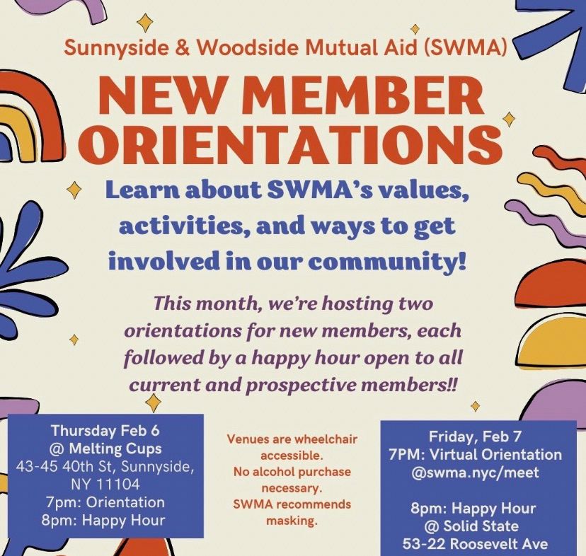 New member orientations 

Learn about our values, activities, and ways to get involved!
This month we are hosting two orientations for new members followed by a happy hour open to all current and prospective members. 

Venues are wheelchair accessible, no alcohol purchase necessary. We recommend masking.

Thursday @ Melting Cups 43-45 40th st, Sunnyside NY 11104
7pm: orientation 
8pm: Happy hour 

Friday Feb 7
7pm: virtual orientation at swma.nyc/meet 
8pm: Happy hour @ Solid State 53-22 Roosevelt Ave 