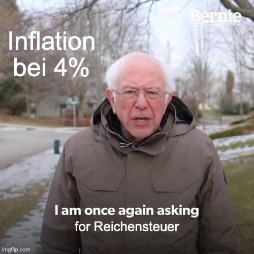 Bernie Sanders Meme: Im once again asking for Reichensteuer
Inflation bei 4%